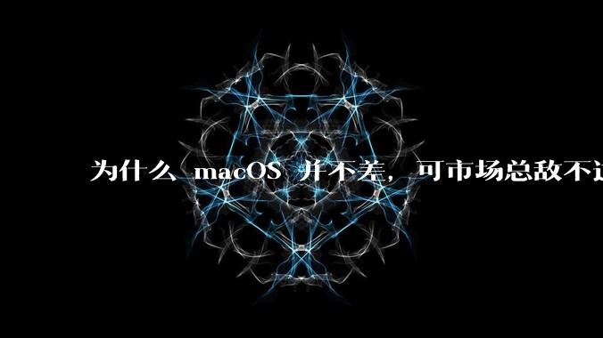 为什么 macOS 并不差，可市场总敌不过 Windows？